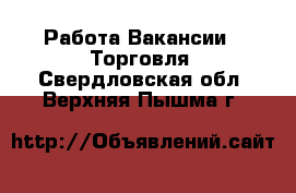 Работа Вакансии - Торговля. Свердловская обл.,Верхняя Пышма г.